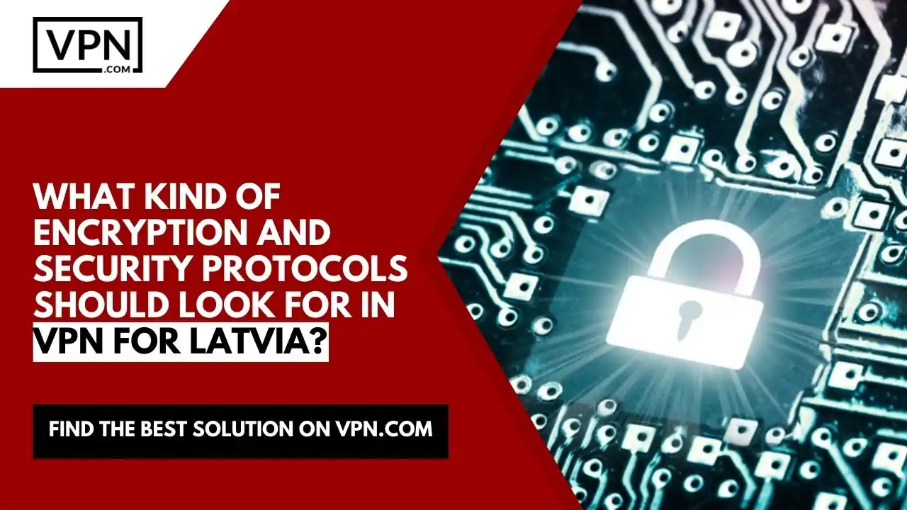 the text in the image shows What Kind Of Encryption And Security Protocols Should Look For In VPN For Latvia