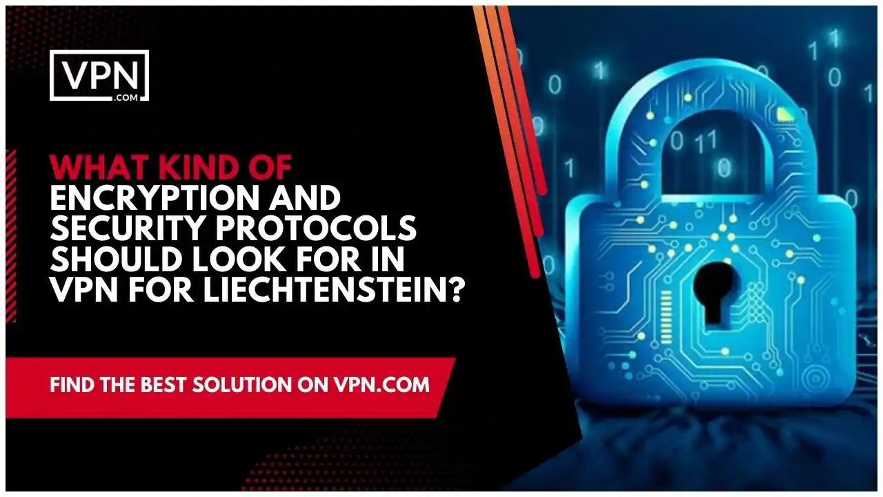 the text in the image shows What Kind Of Encryption And Security Protocols Should Look For In VPN For Liechtenstein