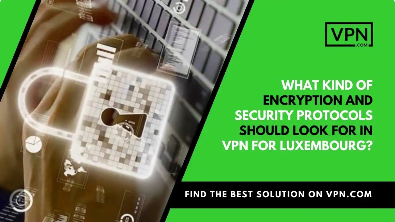 the text in the image shows What Kind Of Encryption And Security Protocols Should Look For In VPN For Luxembourg