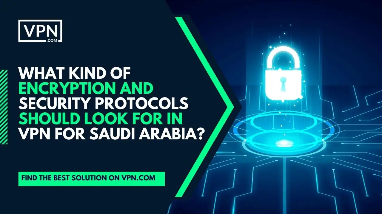 the text in the image shows What Kind Of Encryption And Security Protocols Should Look For In VPN For Saudi Arabia