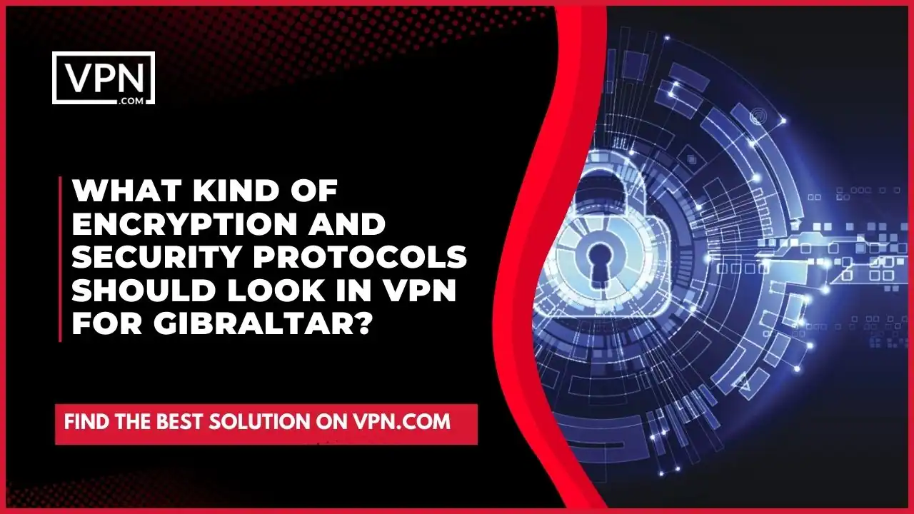 the text in the image shows What Kind Of Encryption And Security Protocols Should Look In VPN For Gibraltar
