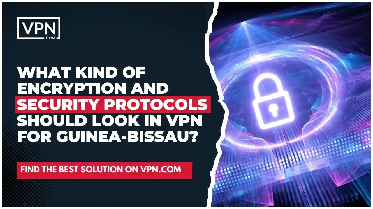 Teksten i billedet viser, hvilken slags krypterings- og sikkerhedsprotokoller VPN til Guinea-Bissau bør indeholde.