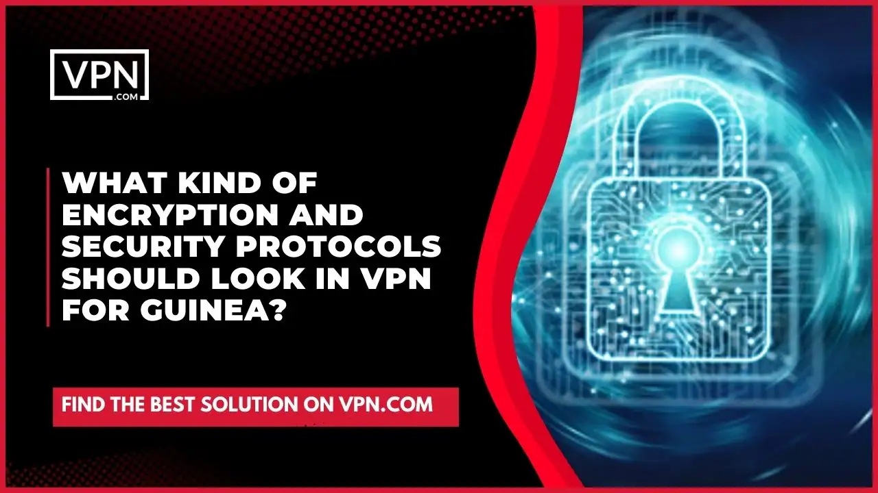 the text in the image shows What Kind Of Encryption And Security Protocols Should Look In VPN For Guinea