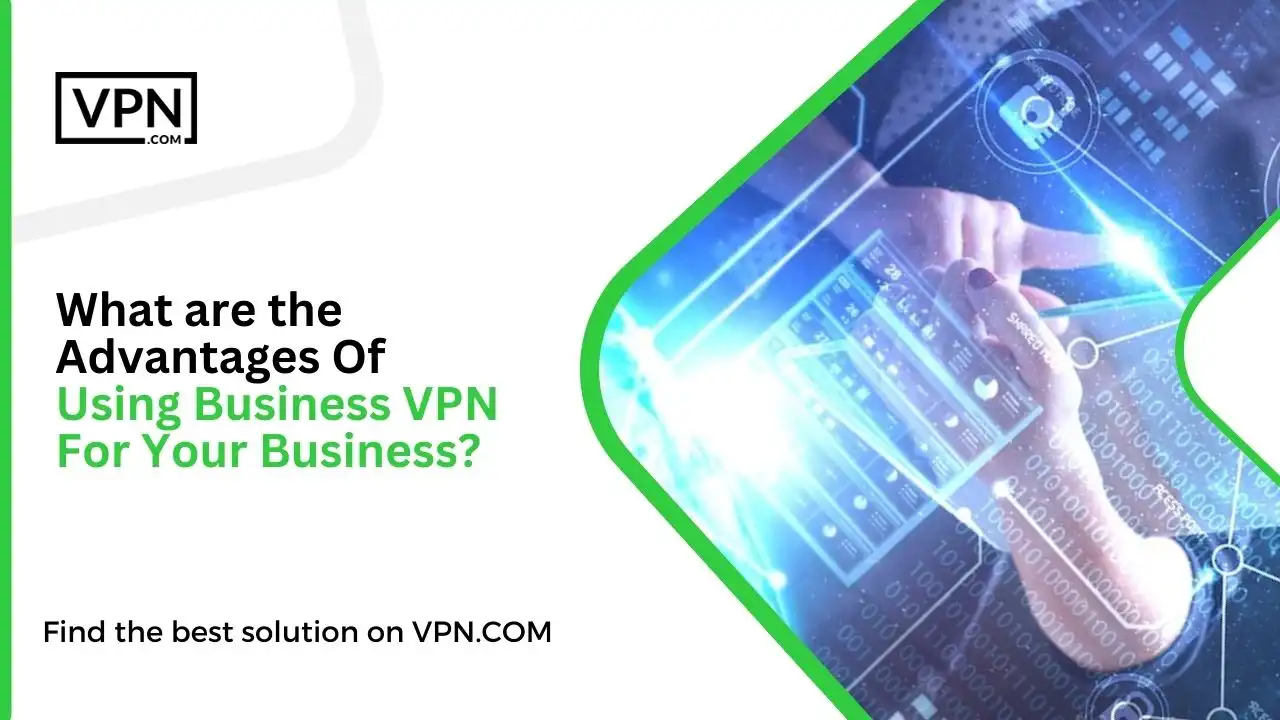 What are the Advantages Of Using Business VPN For Your Business