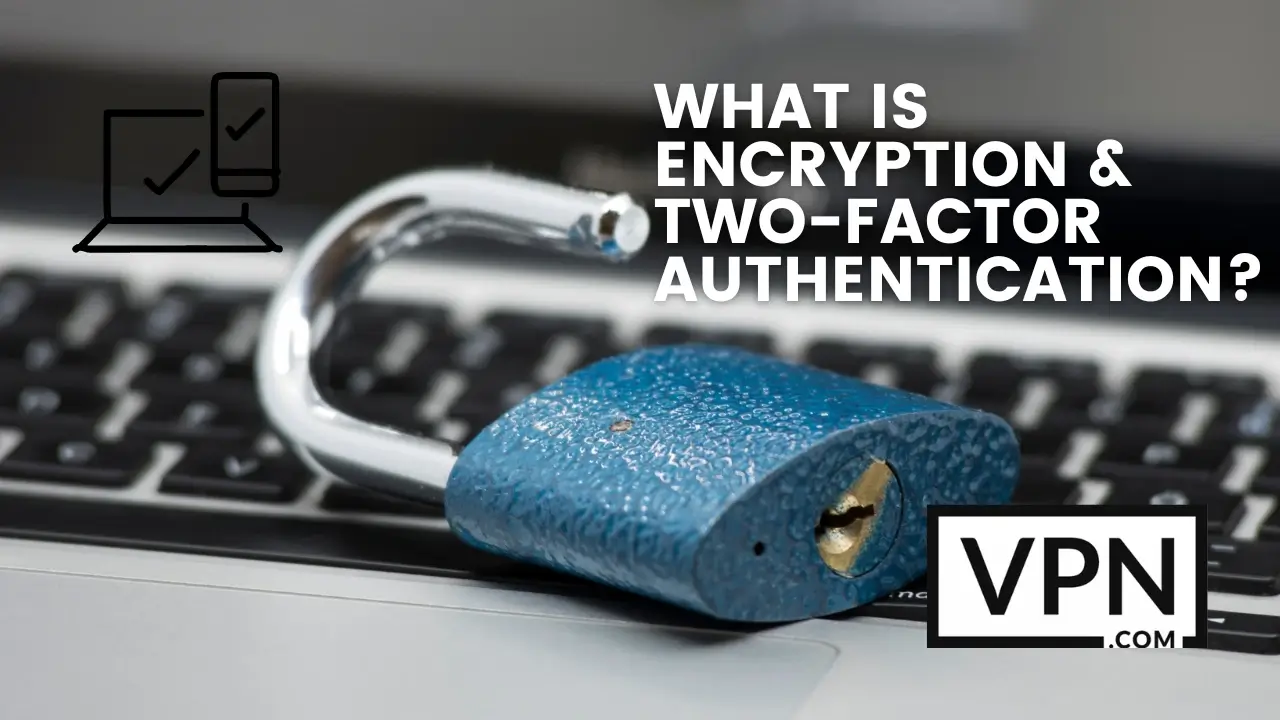The text in the image says, what is encryption and 2 factor