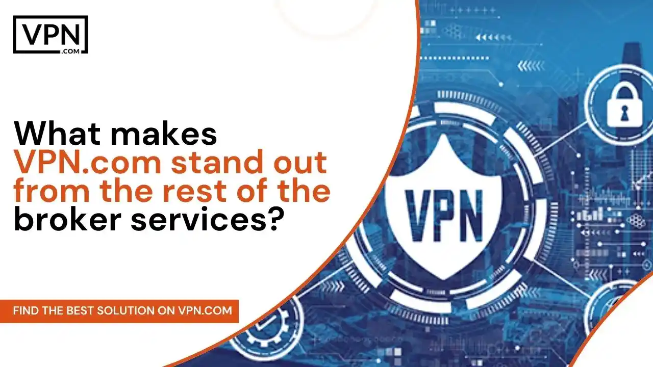 What makes VPN.com best from other broker services