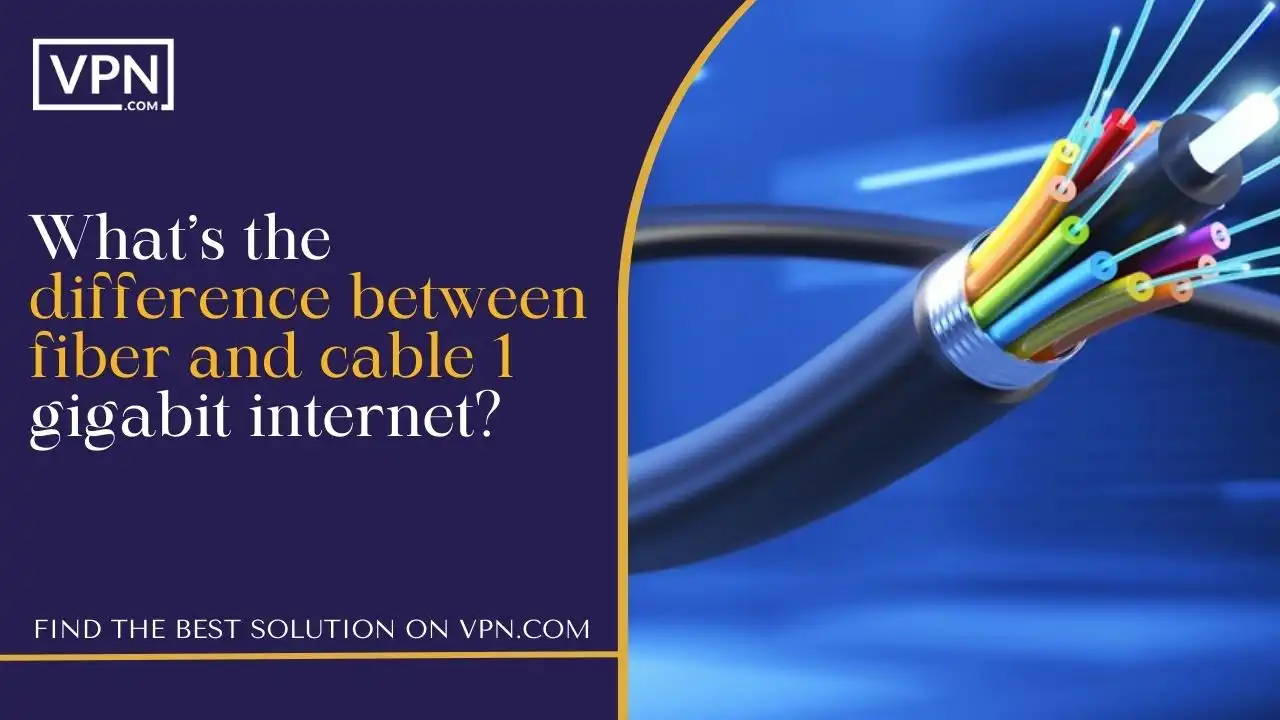 What’s the difference between fiber and cable 1 gigabit internet