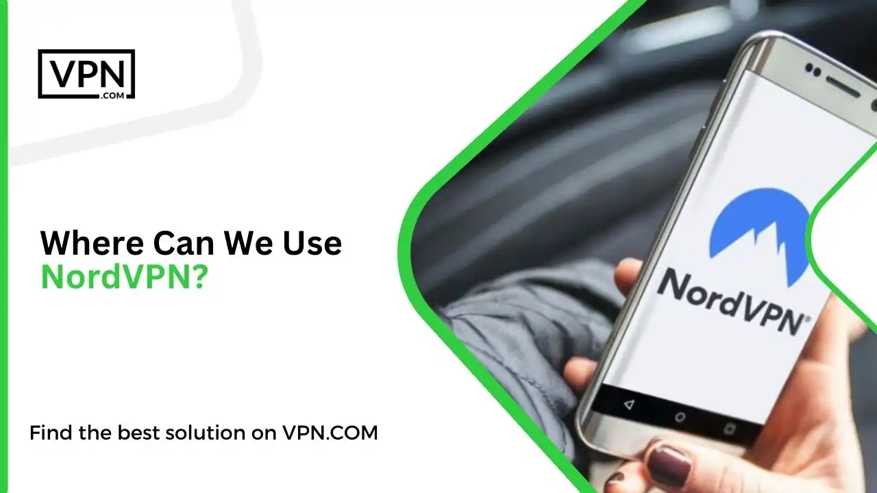 Where Can We Use NordVPN