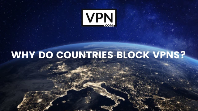The text in the image says, why do Countries block VPNs and the background of the image shows the earth appearance
