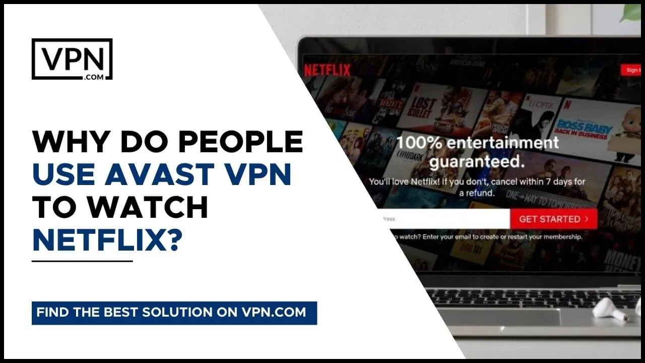 Why Do People Use Avast VPN To Watch Netflix and also get information on why Avast VPN Can’t Stream Netflix