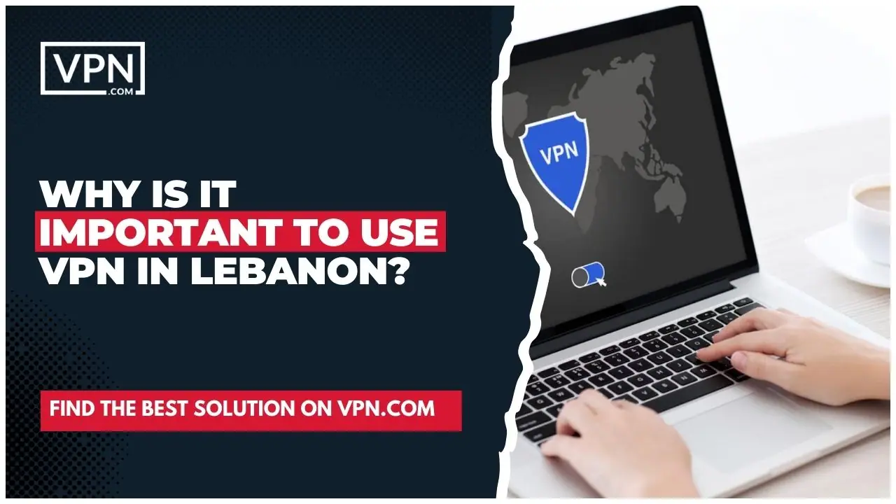 the text in the image shows Why Is It Important To Use VPN In Lebanon