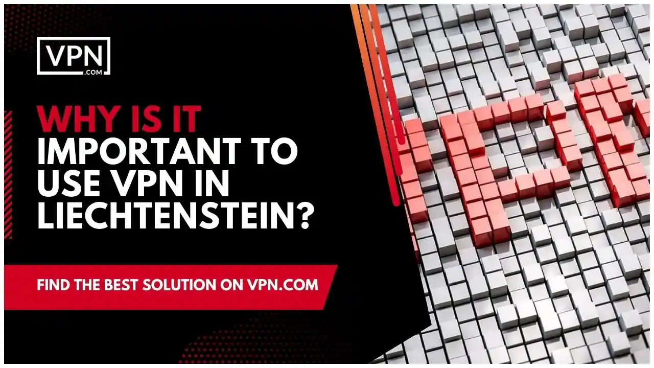 the text in the image shows Why Is It Important To Use VPN In Liechtenstein