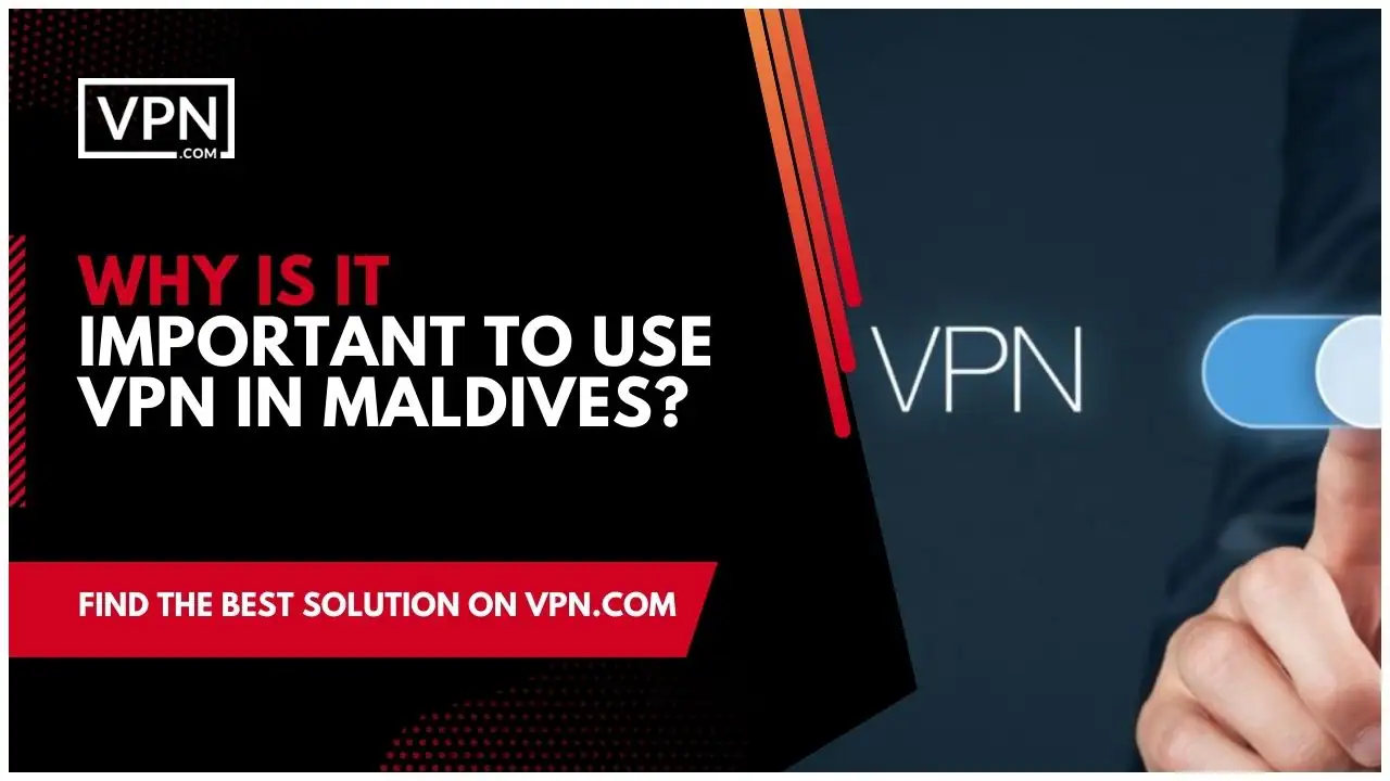the text in the image shows Why Is It Important To Use VPN In Maldives