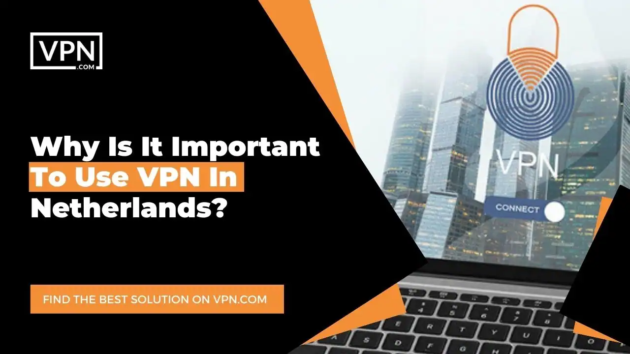the text in the image shows Why Is It Important To Use VPN In Netherlands