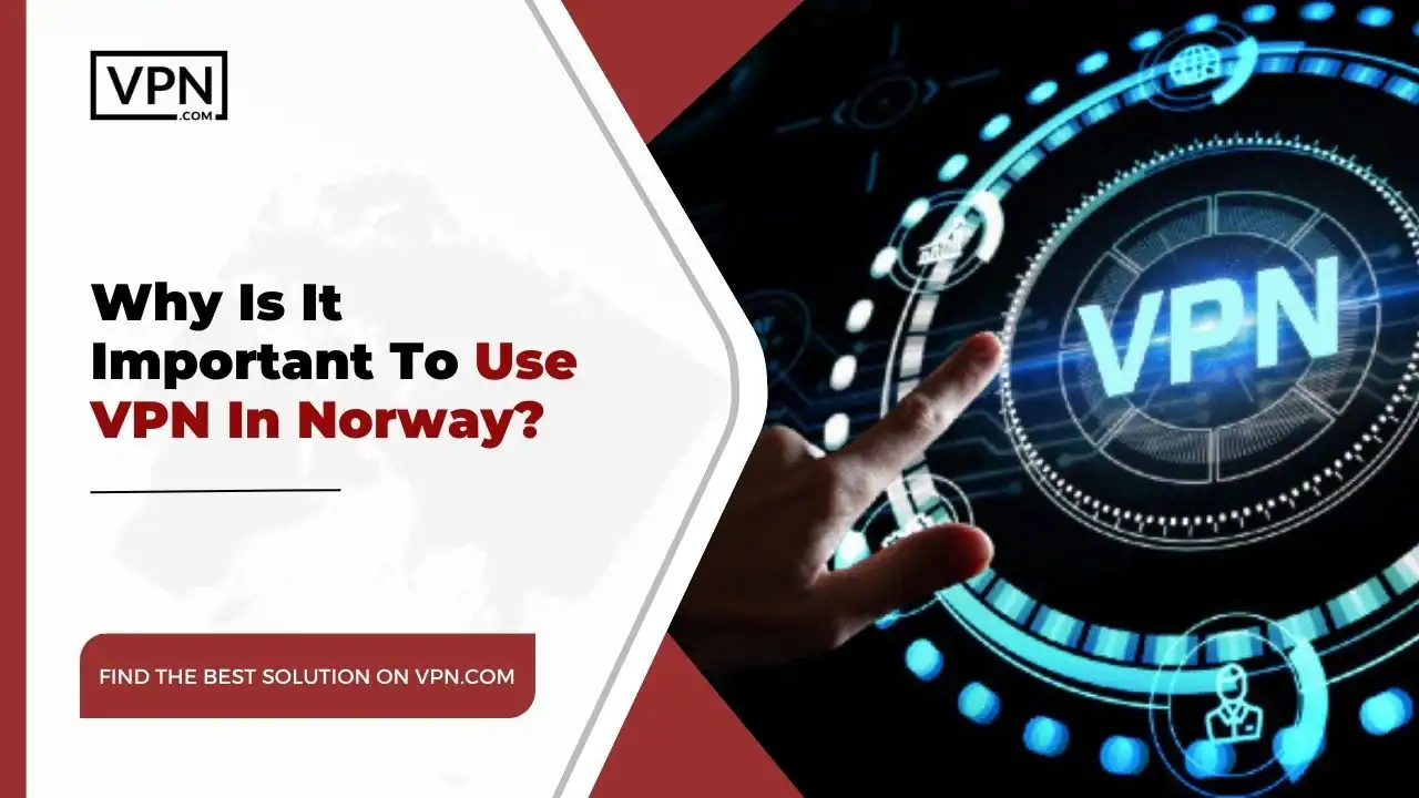 the text in the image shows Why Is It Important To Use VPN In Norway