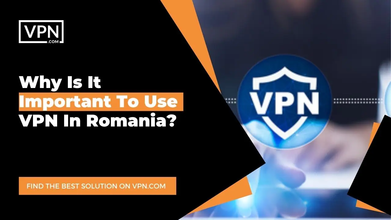 the text in the image shows Why Is It Important To Use VPN In Romania