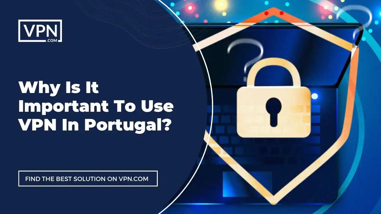 the text in the image shows Why Is It Important To Use VPN In Portugal