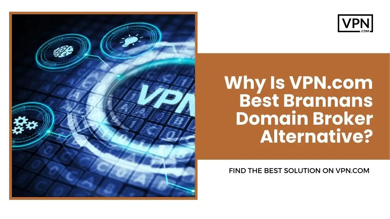 Why Is VPN.com Best Brannans Domain Broker Alternative