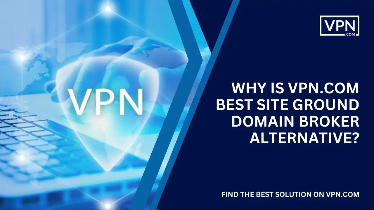 Why Is VPN.com Best Site Ground Domain Broker Alternative