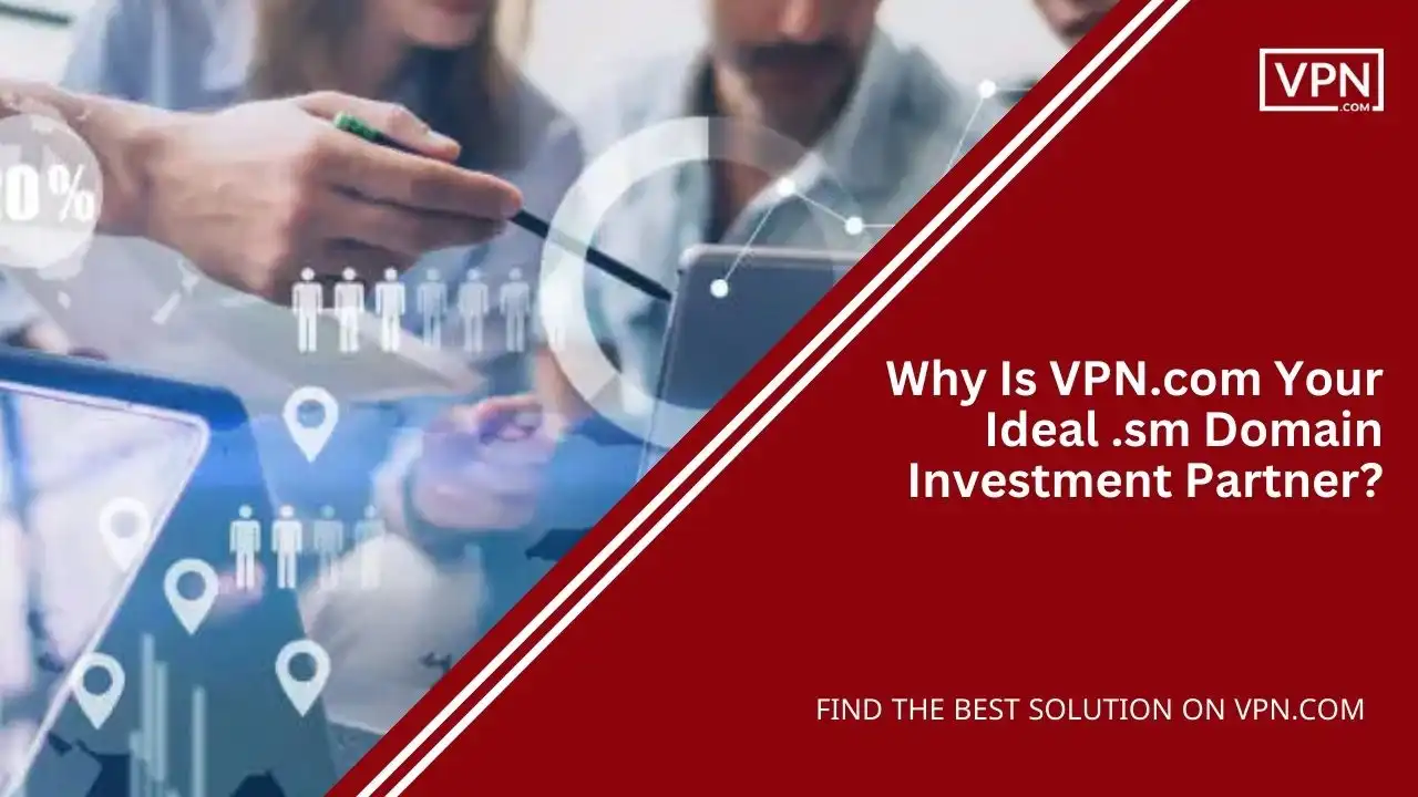 Why Is VPN.com Your Ideal .sm Domain Investment Partner