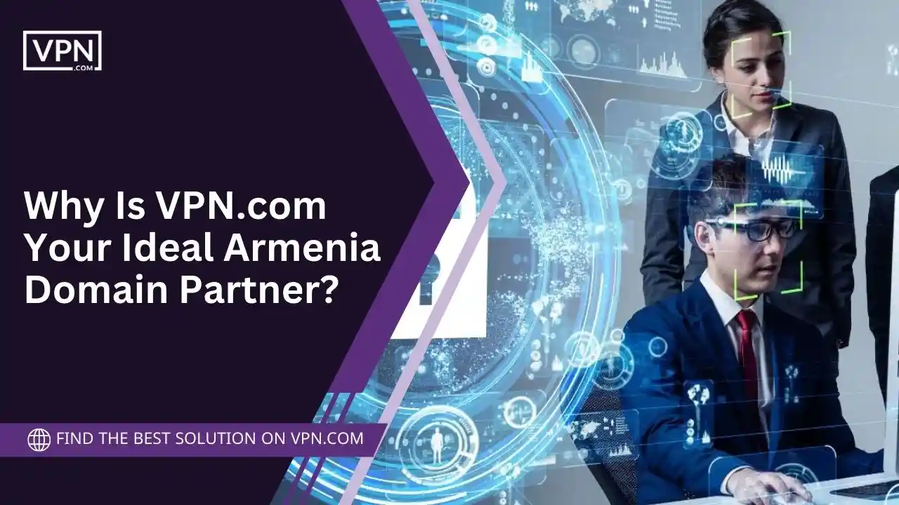 VPN.com Your Ideal Armenia Domain Partner