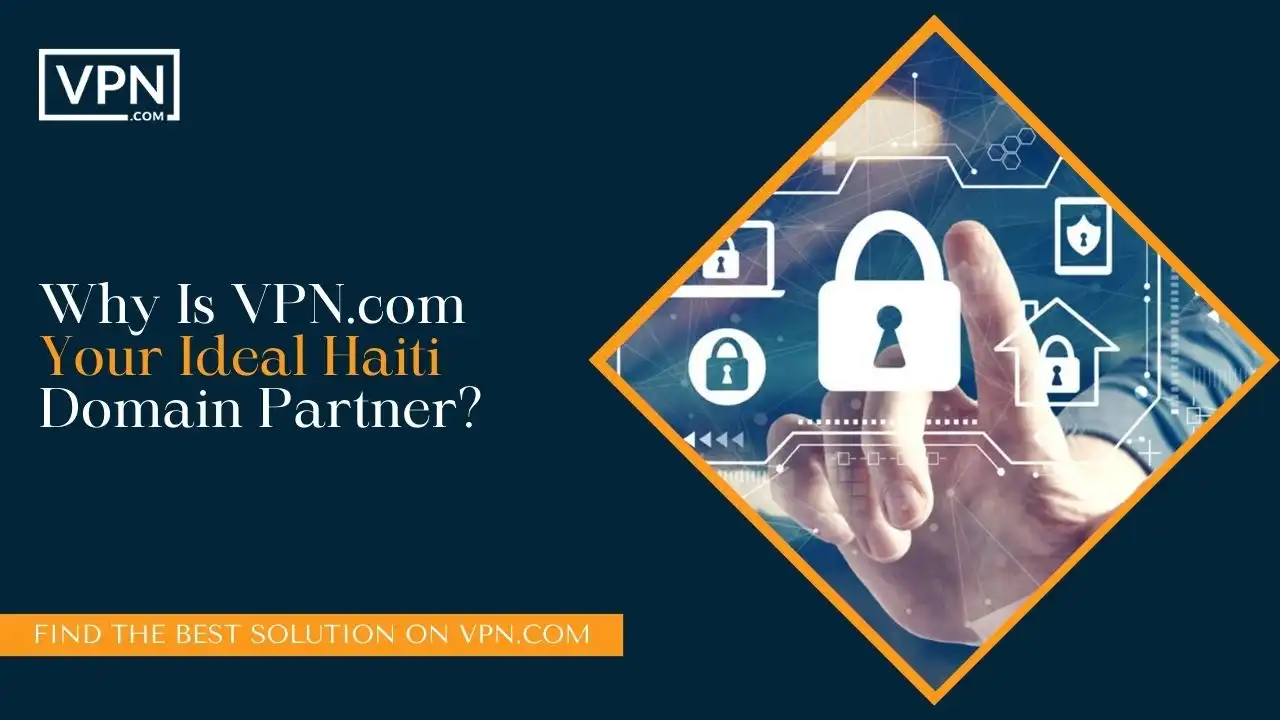 Why Is VPN.com Your Ideal Haiti Domain Partner