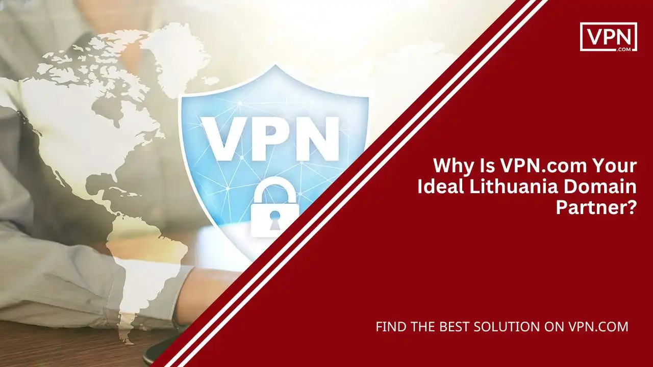 Why Is VPN.com Your Ideal Lithuania Domain Partner