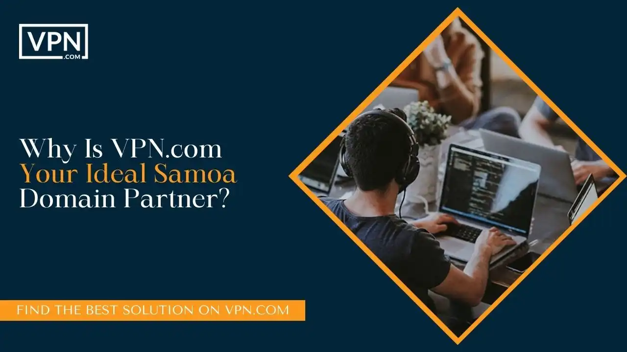 Why Is VPN.com Your Ideal Samoa Domain Partner