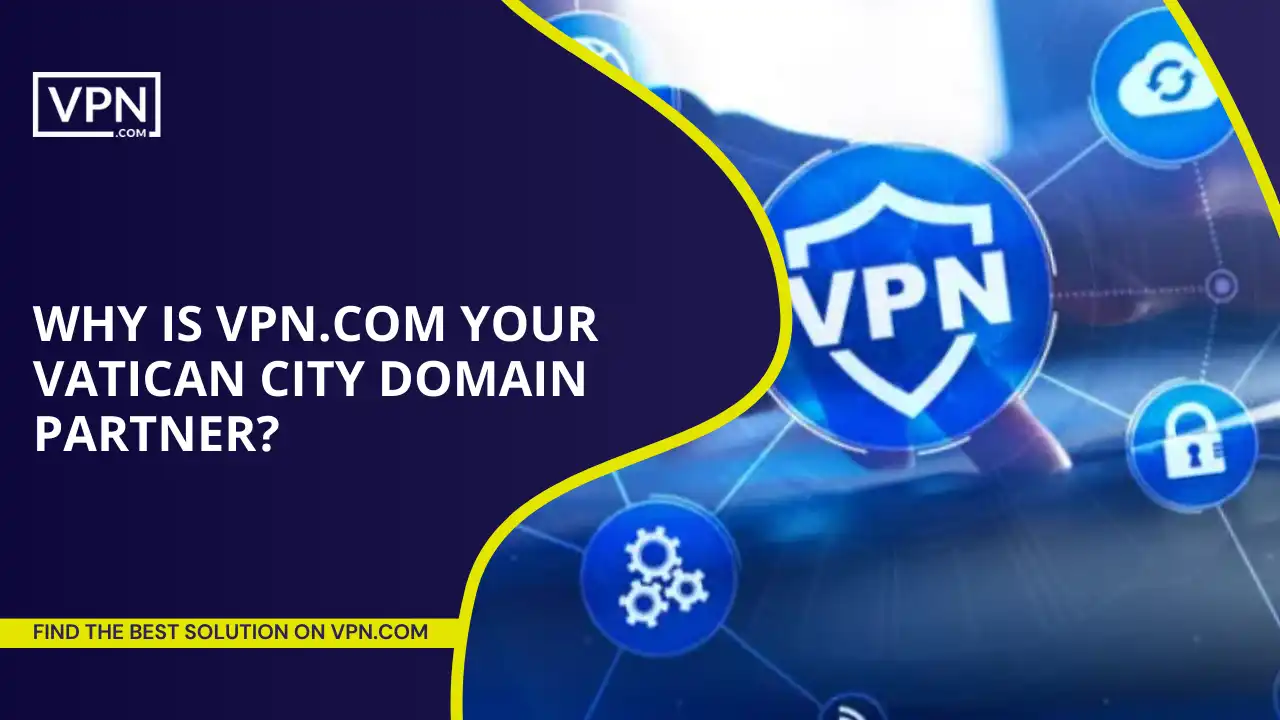 Why Is VPN.com Your Vatican City Domain Partner