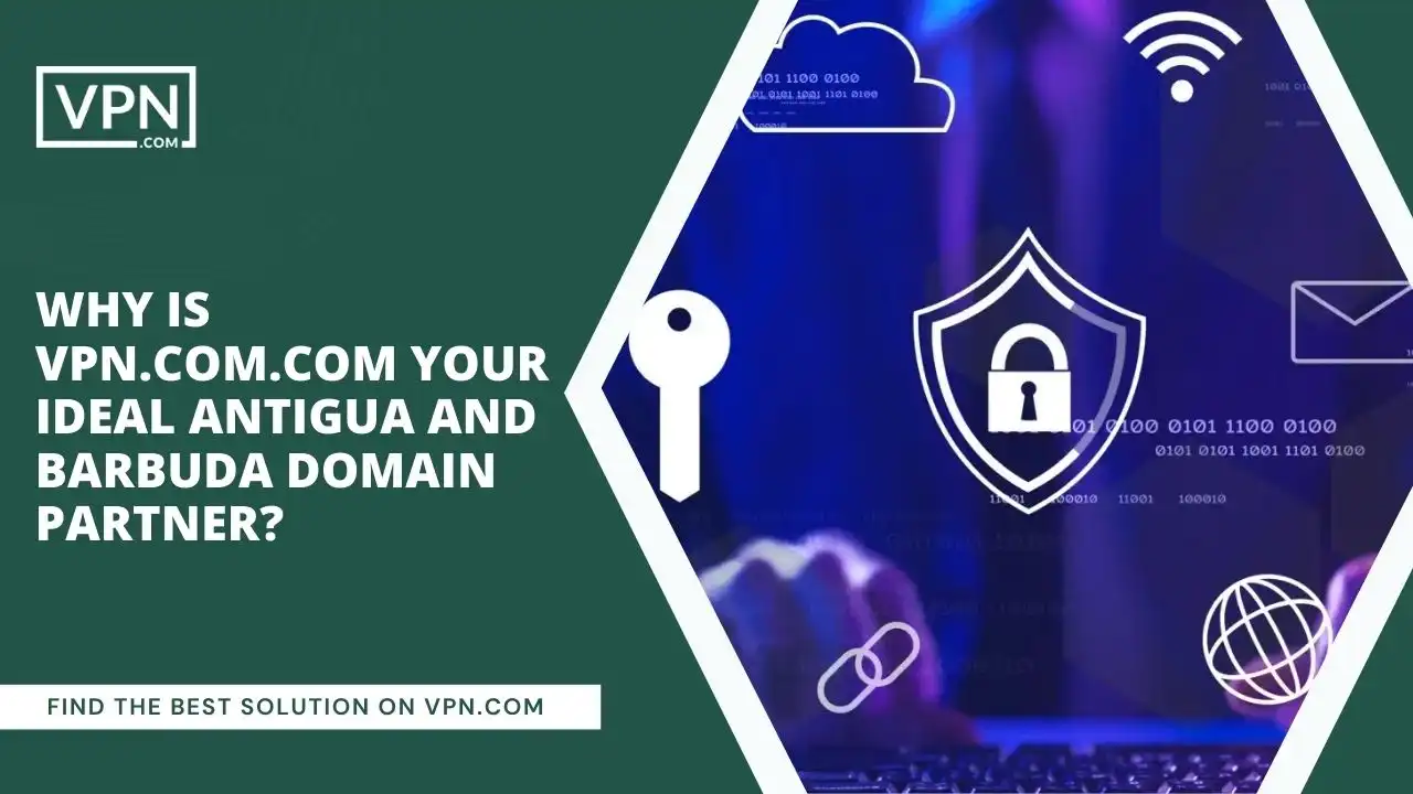 Why Is VPN.com.com Your Ideal Antigua and Barbuda Domain Partner