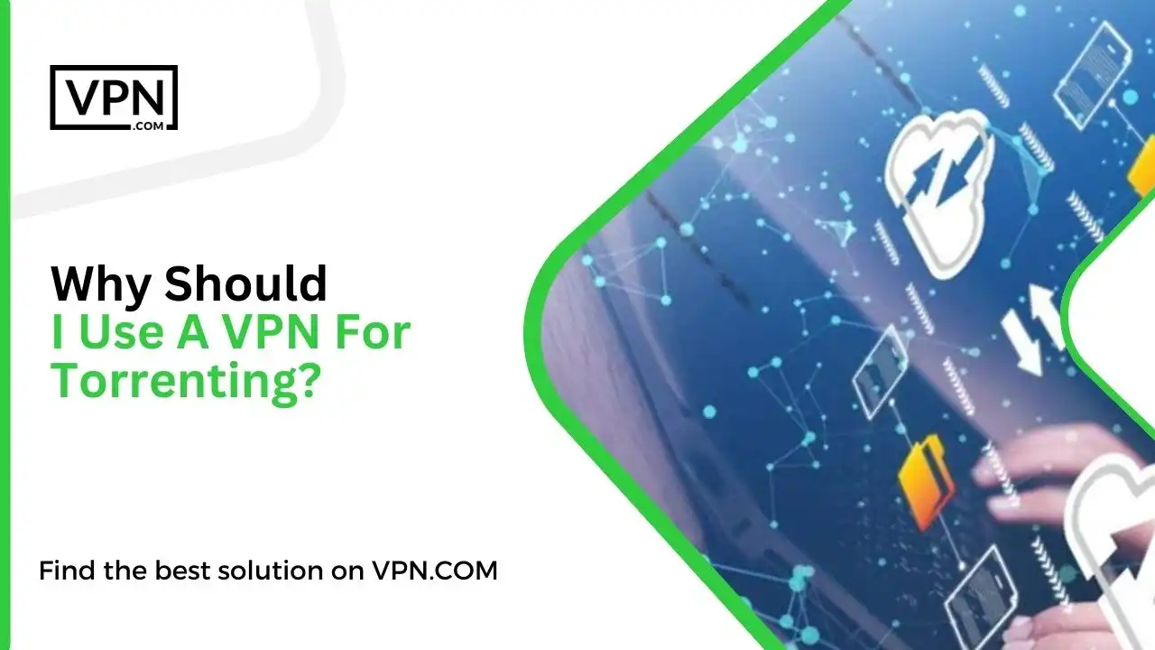 Why Should I Use A VPN For Torrenting