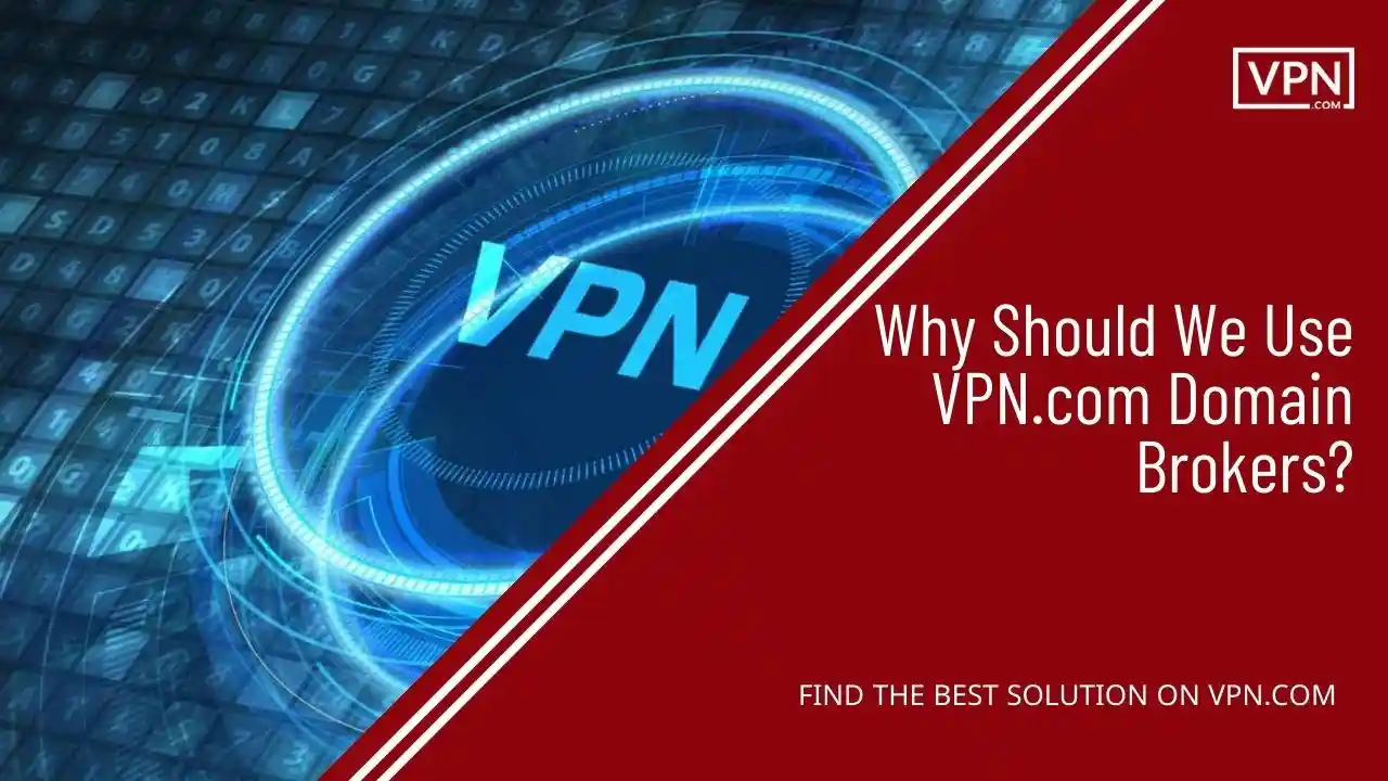 Why Should We Use VPN.com Domain Brokers