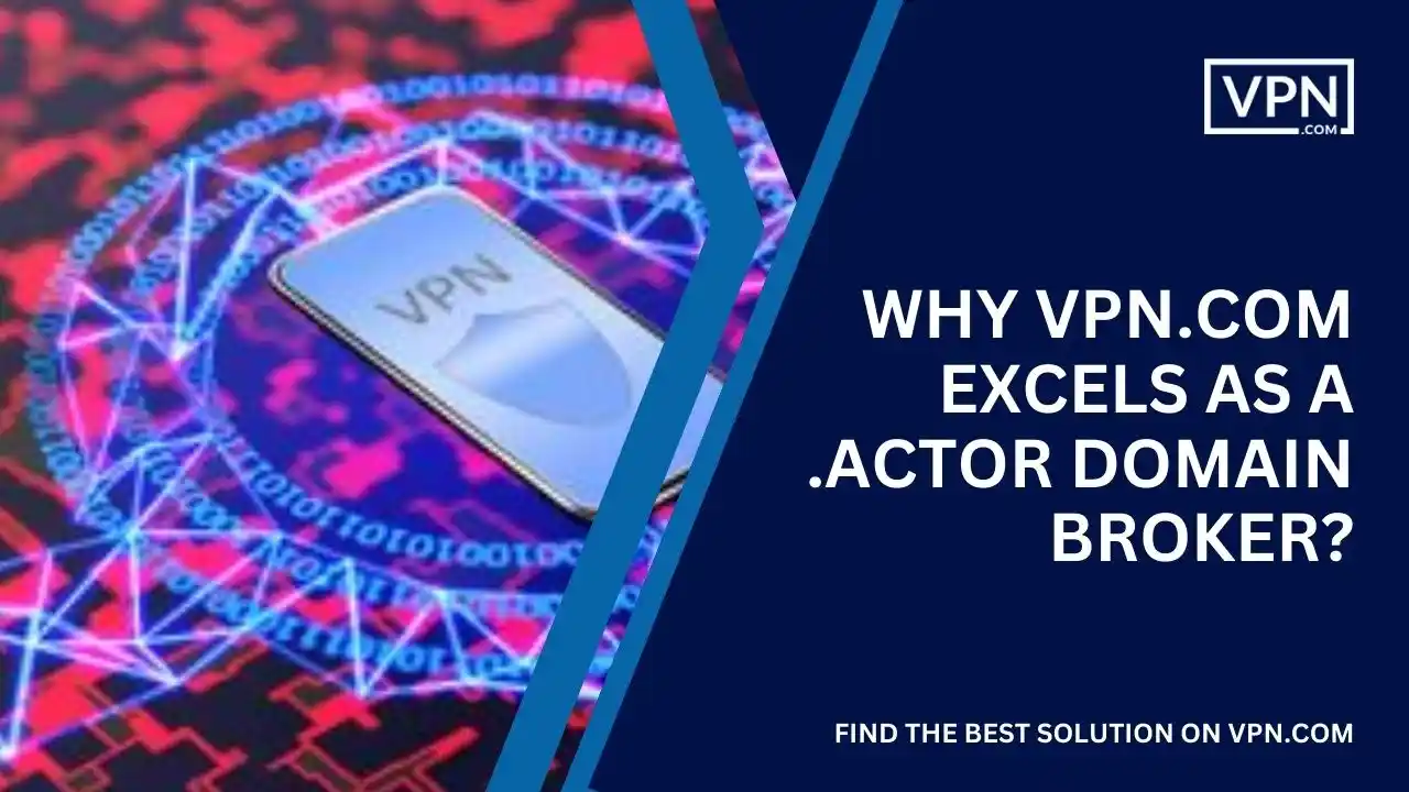 Why VPN.com Excels as a .actor Domain Broker