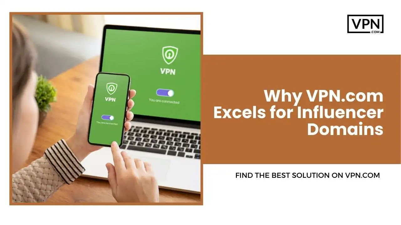 Why VPN.com Excels for Influencer Domains