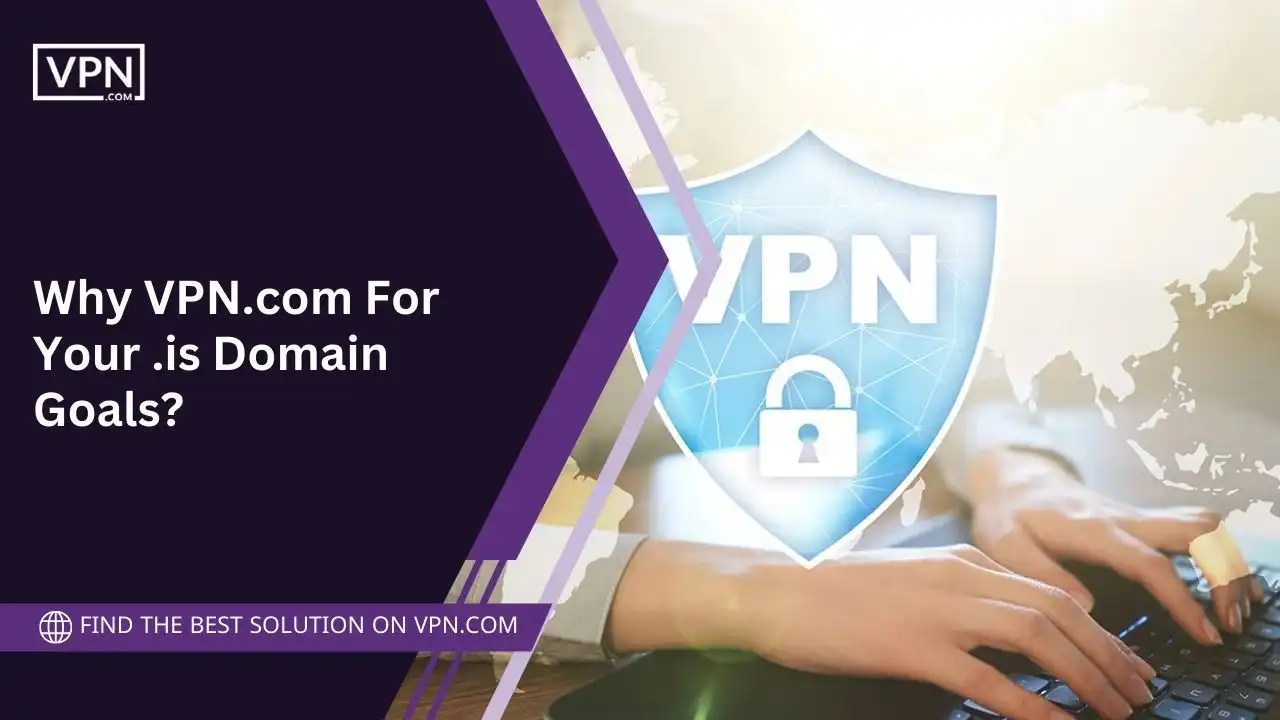 Why VPN.com For Your .is Domain Goals