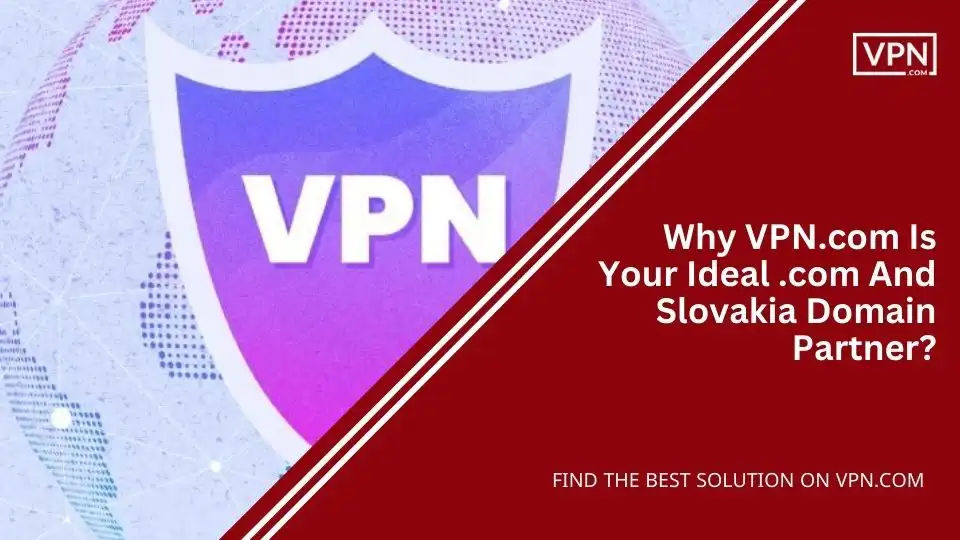 Why VPN.com Is Your Ideal .com And Slovakia Domain Partner