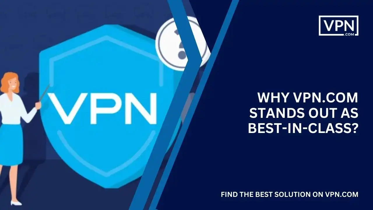 Why VPN.com Stands Out as Best-in-Class