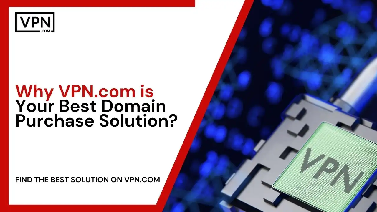 Why VPN.com is Your Best Domain Purchase Solution