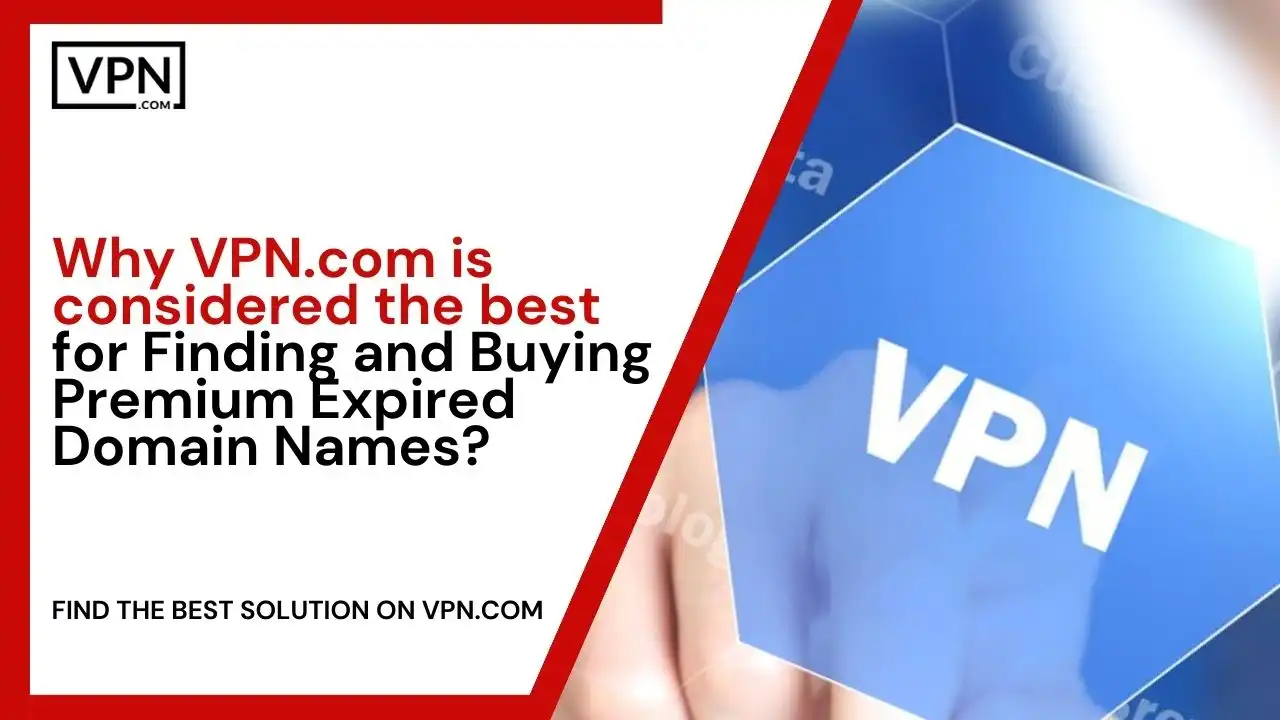 Why VPN.com is best for Finding and Buying Premium Expired Domain Names