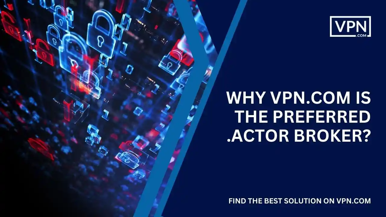 Why VPN.com is the Preferred .actor Broker