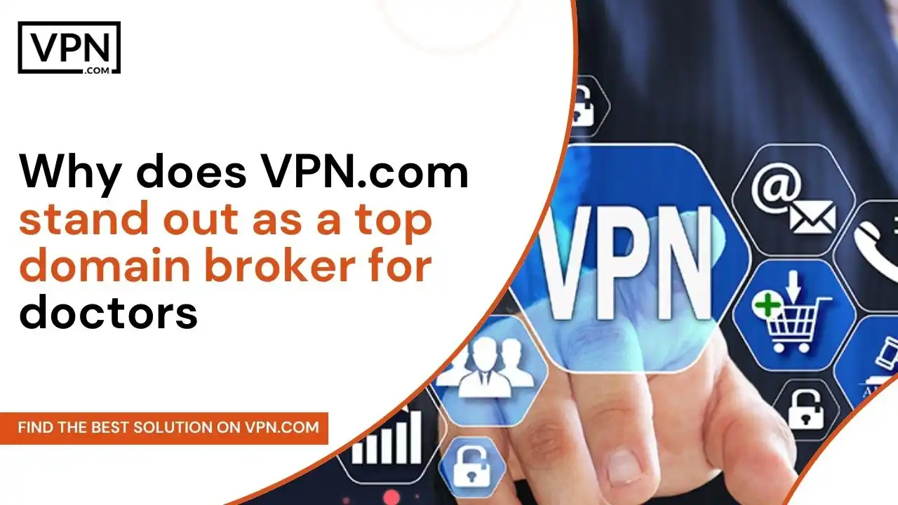 Why VPN.com stand as a top domain broker for doctors