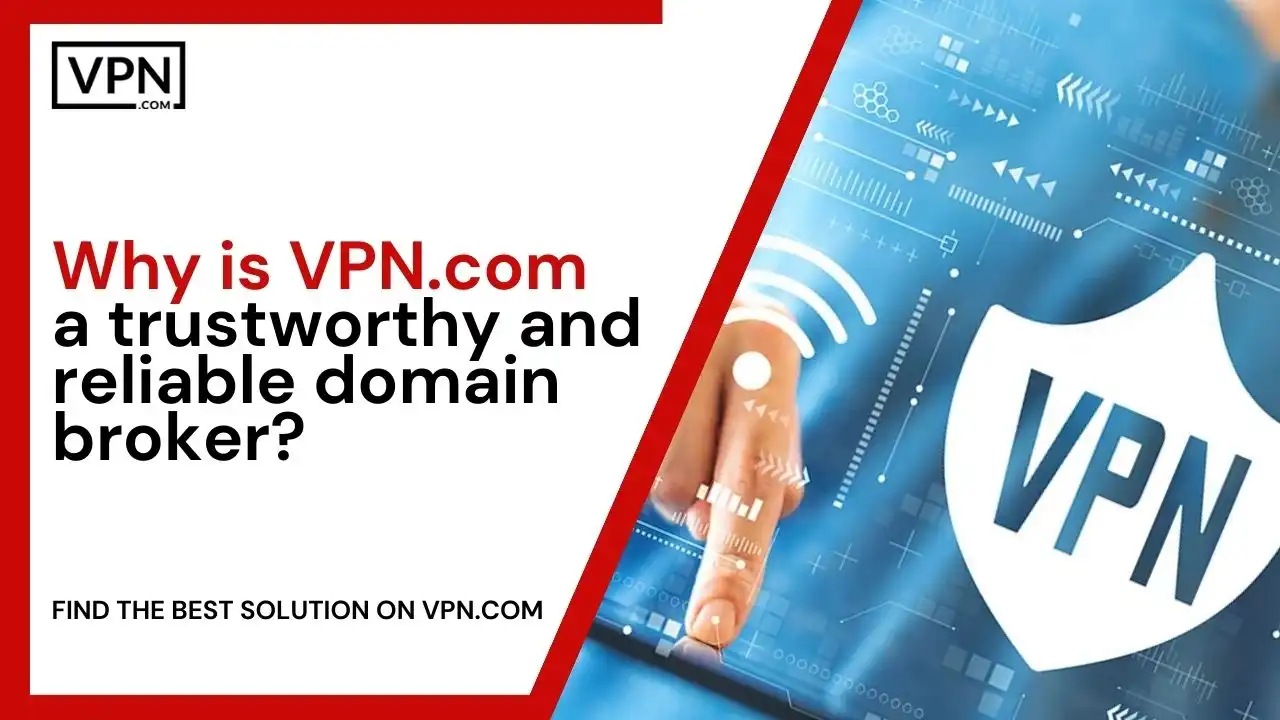 Why is VPN.com a trustworthy and reliable domain broker