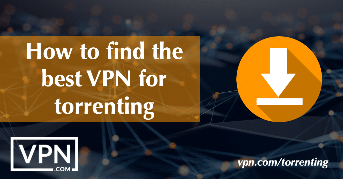 How to find the best VPN for torrenting