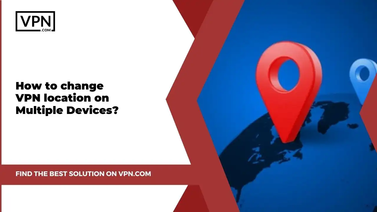 the text in the image shows How To Change VPN Location On Multiple Devices