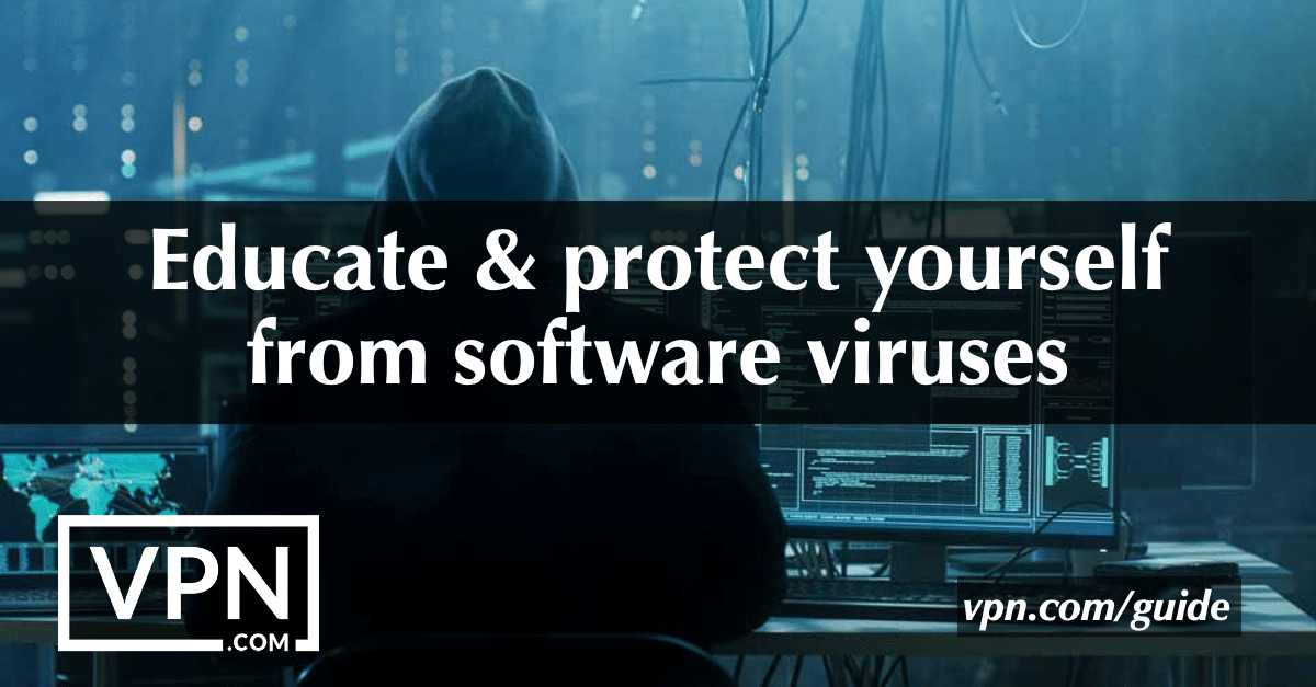 Educate & protect yourself from software viruses