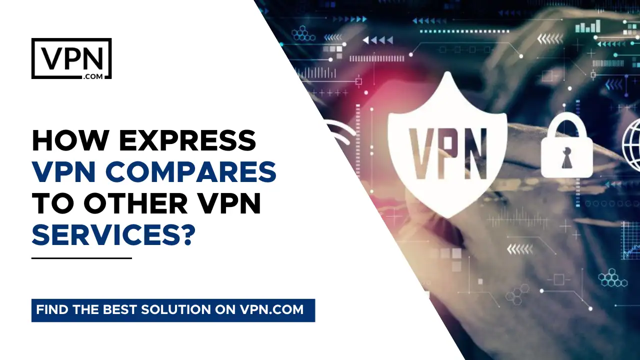 Hvordan ExpressVPN sammenligner sig med andre VPN-tjenester? og få også oplysninger om ExpressVPN Anmeldelser