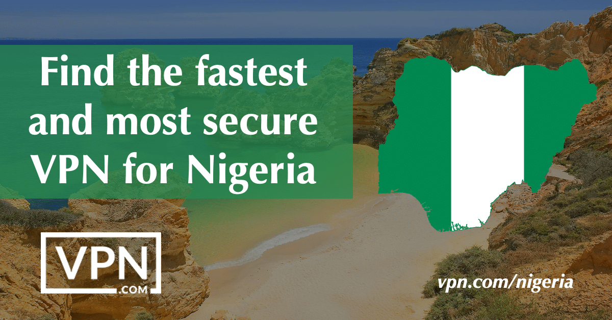 Find the fastest and most secure VPN for Nigeria