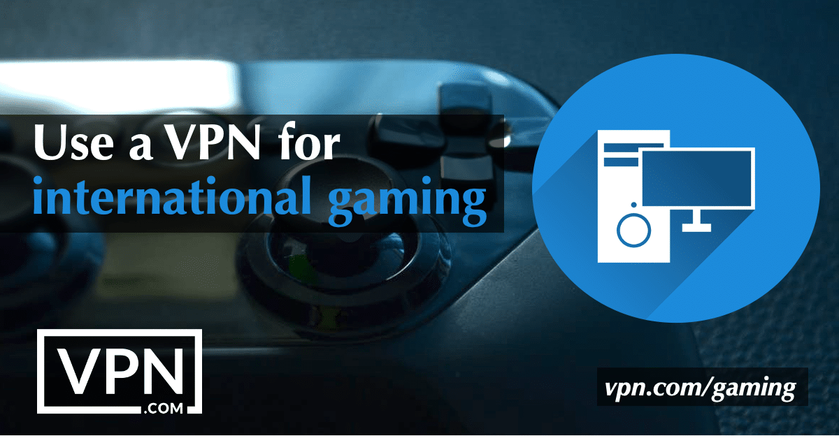 Utilice una VPN para juegos internacionales