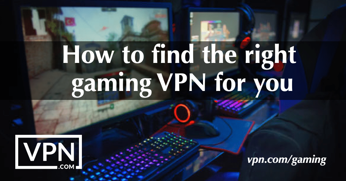 Cómo encontrar la VPN de juegos más adecuada para ti