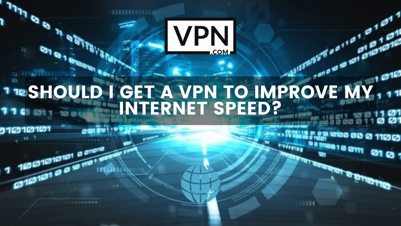 The text in the image says, should i get a VPN to improve my internet speed